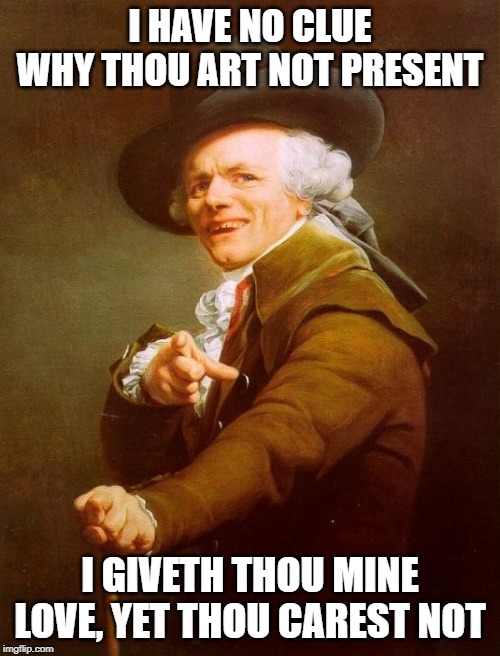 Joseph Ducreux sure can sing like Haddaway | I HAVE NO CLUE WHY THOU ART NOT PRESENT; I GIVETH THOU MINE LOVE, YET THOU CAREST NOT | image tagged in memes,joseph ducreux,what is love | made w/ Imgflip meme maker