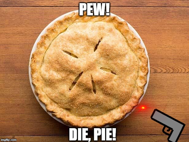 PEW THE PIE | PEW! DIE, PIE! | image tagged in memes,pewdiepie | made w/ Imgflip meme maker