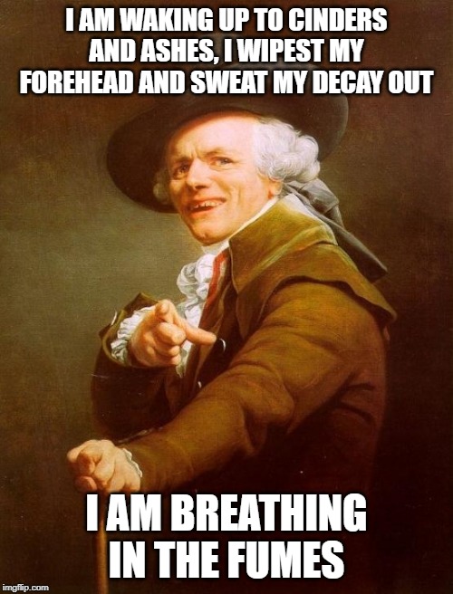 If Imagine Dragons was an 1800's band then this is how they probably should've sounded | I AM WAKING UP TO CINDERS AND ASHES, I WIPEST MY FOREHEAD AND SWEAT MY DECAY OUT; I AM BREATHING IN THE FUMES | image tagged in memes,joseph ducreux,radioactive | made w/ Imgflip meme maker