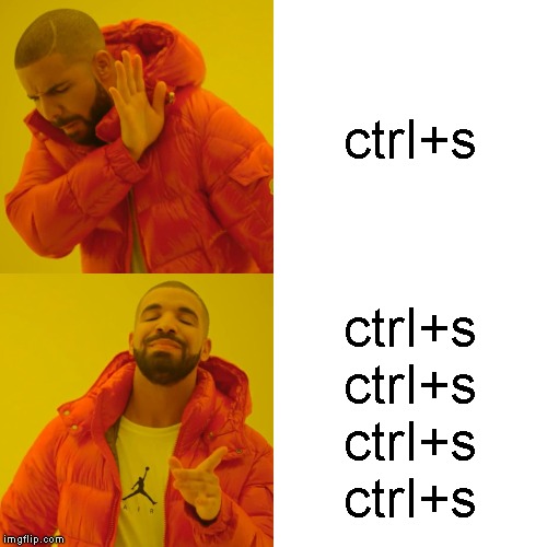Drake Hotline Bling Meme | ctrl+s; ctrl+s
ctrl+s
ctrl+s
ctrl+s | image tagged in memes,drake hotline bling | made w/ Imgflip meme maker