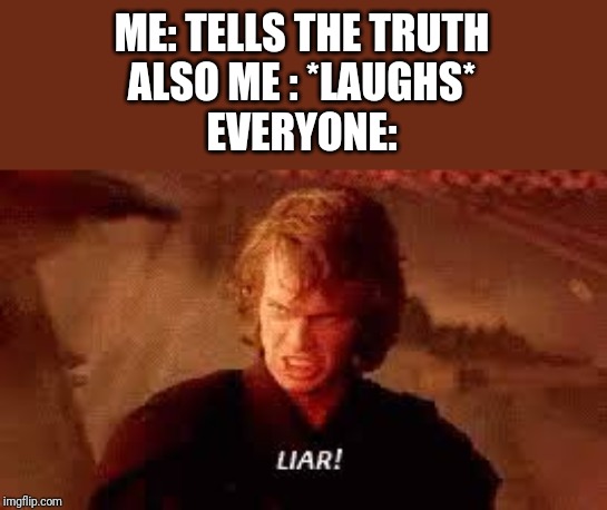 Anakin Liar | ME: TELLS THE TRUTH
ALSO ME : *LAUGHS*
EVERYONE: | image tagged in anakin liar | made w/ Imgflip meme maker
