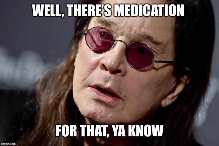 WELL, THERE’S MEDICATION FOR THAT, YA KNOW | made w/ Imgflip meme maker