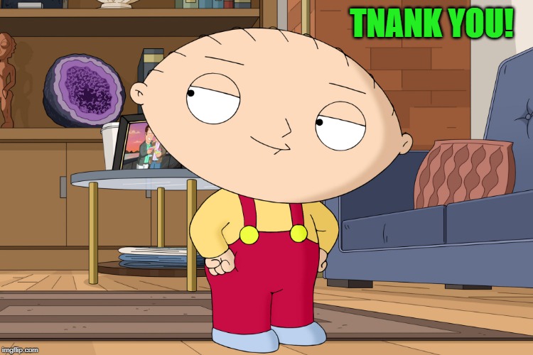 family guy | TNANK YOU! | image tagged in family guy | made w/ Imgflip meme maker