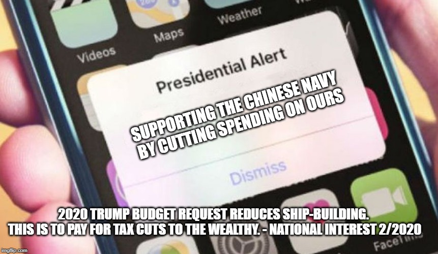 Unpopular Truth | SUPPORTING THE CHINESE NAVY 
BY CUTTING SPENDING ON OURS; 2020 TRUMP BUDGET REQUEST REDUCES SHIP-BUILDING. 
THIS IS TO PAY FOR TAX CUTS TO THE WEALTHY. - NATIONAL INTEREST 2/2020 | image tagged in memes,presidential alert,navy,china,budget | made w/ Imgflip meme maker