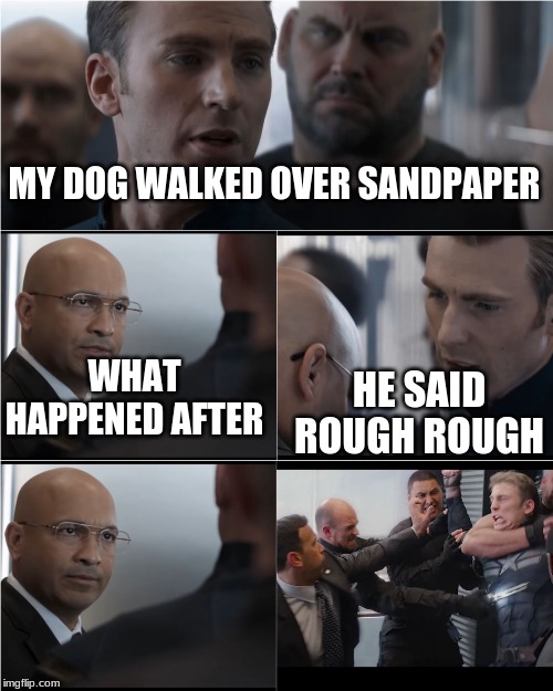 Captain America Bad Joke | MY DOG WALKED OVER SANDPAPER; WHAT HAPPENED AFTER; HE SAID ROUGH ROUGH | image tagged in captain america bad joke | made w/ Imgflip meme maker