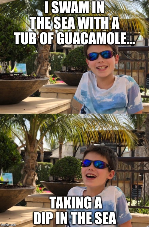 New template = new fun | I SWAM IN THE SEA WITH A TUB OF GUACAMOLE... TAKING A DIP IN THE SEA | image tagged in boy pun,isaac_laugh,lol,sea | made w/ Imgflip meme maker