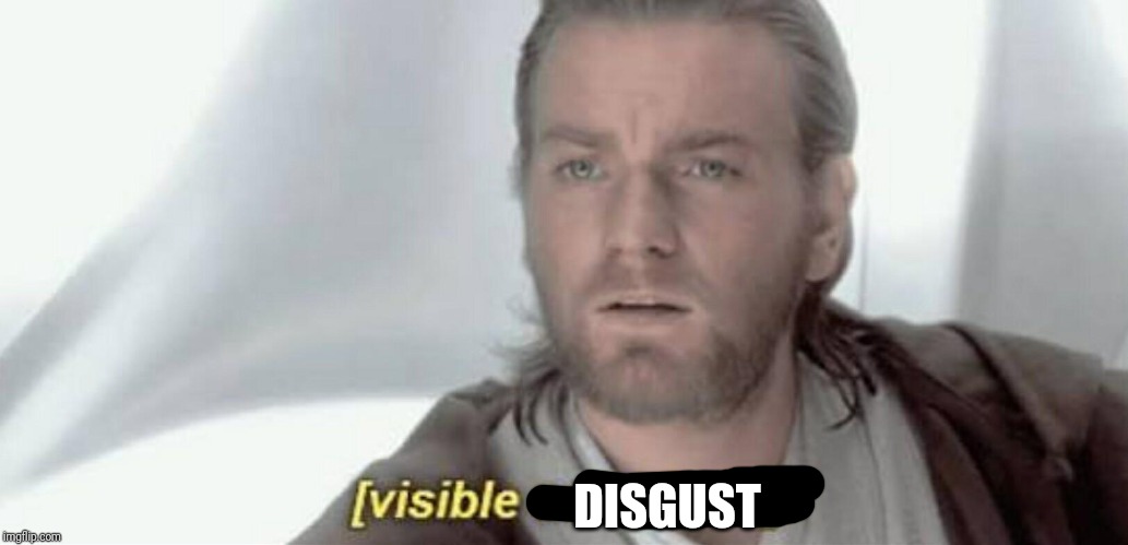 Visible Confusion | DISGUST | image tagged in visible confusion | made w/ Imgflip meme maker