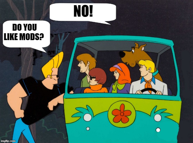 DO YOU LIKE MODS? NO! | image tagged in johnny bravo and scoby doo | made w/ Imgflip meme maker