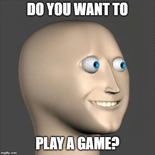Stonks Man | DO YOU WANT TO; PLAY A GAME? | image tagged in stonks man | made w/ Imgflip meme maker