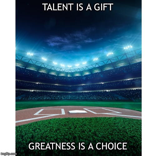 Baseball competitor | TALENT IS A GIFT; GREATNESS IS A CHOICE | image tagged in baseball competitor | made w/ Imgflip meme maker