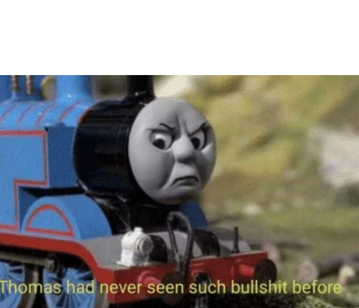 High Quality Thomas had never seen such bullshit before Blank Meme Template