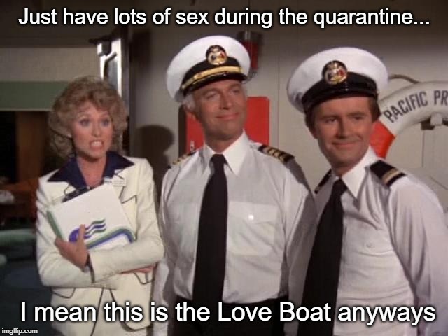 Julie recommends... | Just have lots of sex during the quarantine... I mean this is the Love Boat anyways | image tagged in love boat | made w/ Imgflip meme maker