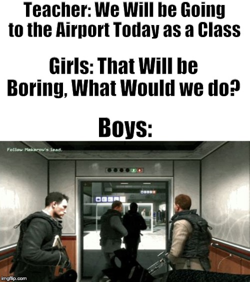 To be Continued... | Teacher: We Will be Going to the Airport Today as a Class; Girls: That Will be Boring, What Would we do? Boys: | image tagged in boys vs girls | made w/ Imgflip meme maker
