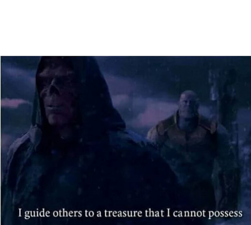 I guide others to a treasure that I cannot posses Blank Meme Template