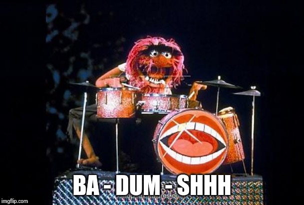 Animal on drums | BA - DUM - SHHH | image tagged in animal on drums | made w/ Imgflip meme maker