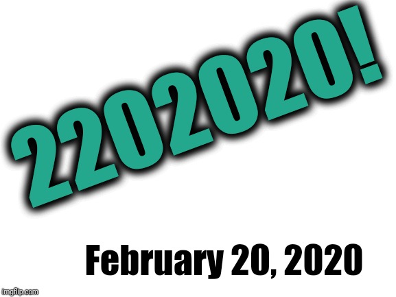 KINDA interesting, I guess | 2202020! February 20, 2020 | image tagged in blank white template | made w/ Imgflip meme maker