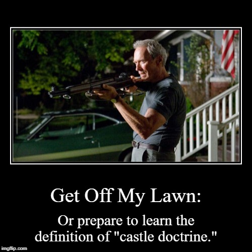 Castle Doctrine | image tagged in funny,demotivationals,clint eastwood,get off my lawn,castle | made w/ Imgflip demotivational maker