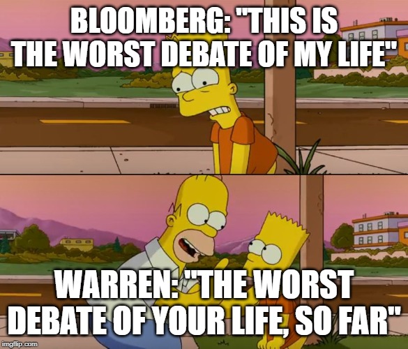 Simpsons so far | BLOOMBERG: "THIS IS THE WORST DEBATE OF MY LIFE"; WARREN: "THE WORST DEBATE OF YOUR LIFE, SO FAR" | image tagged in simpsons so far | made w/ Imgflip meme maker