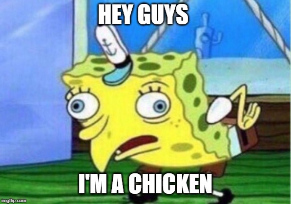 Mocking Spongebob | HEY GUYS; I'M A CHICKEN | image tagged in memes,mocking spongebob | made w/ Imgflip meme maker