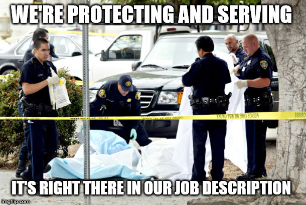 WE'RE PROTECTING AND SERVING IT'S RIGHT THERE IN OUR JOB DESCRIPTION | made w/ Imgflip meme maker