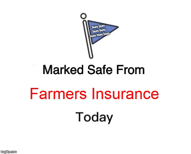 Marked Safe From | bum bum bum bum bum bum bum; Farmers Insurance | image tagged in memes,marked safe from | made w/ Imgflip meme maker