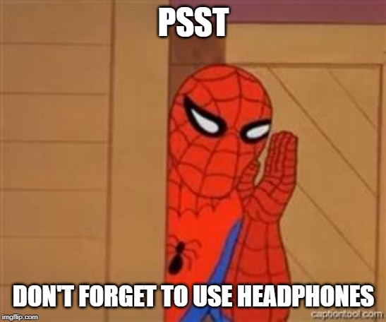 psst spiderman | PSST DON'T FORGET TO USE HEADPHONES | image tagged in psst spiderman | made w/ Imgflip meme maker