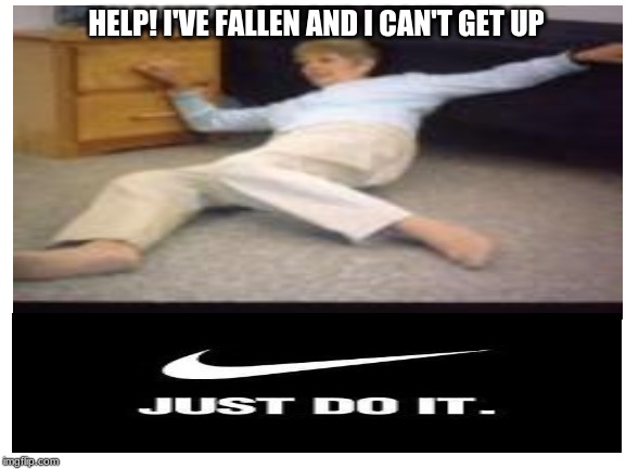 HELP! I'VE FALLEN AND I CAN'T GET UP | made w/ Imgflip meme maker