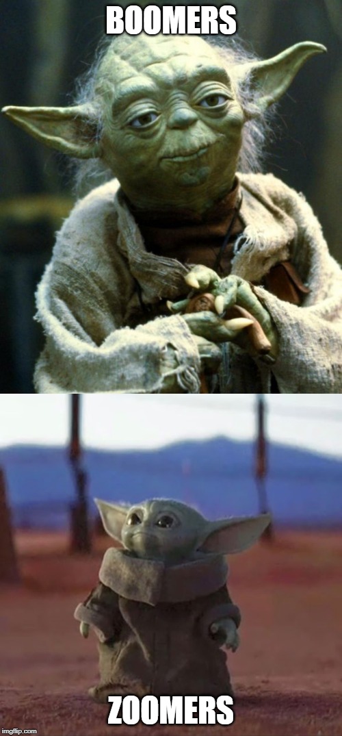 BOOMERS; ZOOMERS | image tagged in memes,star wars yoda,baby yoda | made w/ Imgflip meme maker
