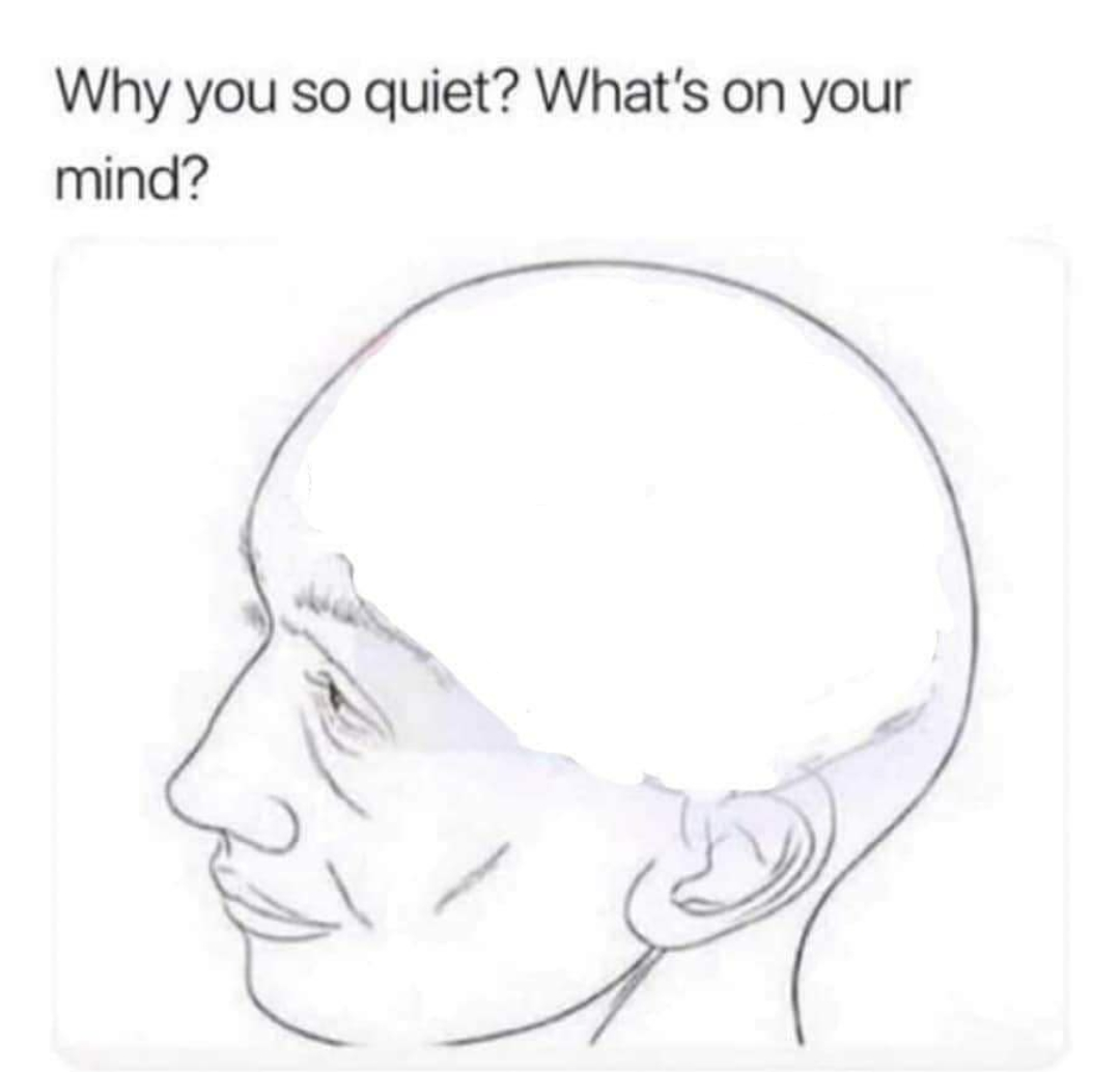 Why you so quiet? What’s on your mind? r/MemeTemplatesOfficial