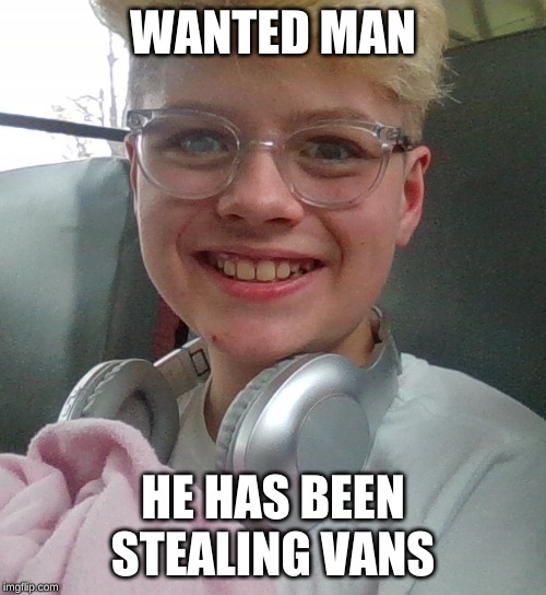 Scary | WANTED MAN; HE HAS BEEN STEALING VANS | image tagged in berrycookiejam47,youtuber,scary | made w/ Imgflip meme maker