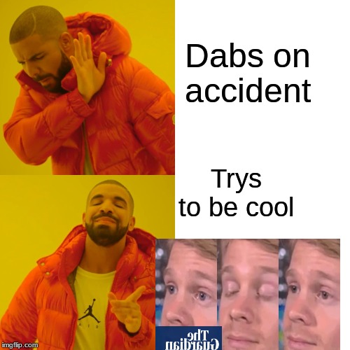 Drake Hotline Bling | Dabs on accident; Trys to be cool | image tagged in memes,drake hotline bling | made w/ Imgflip meme maker