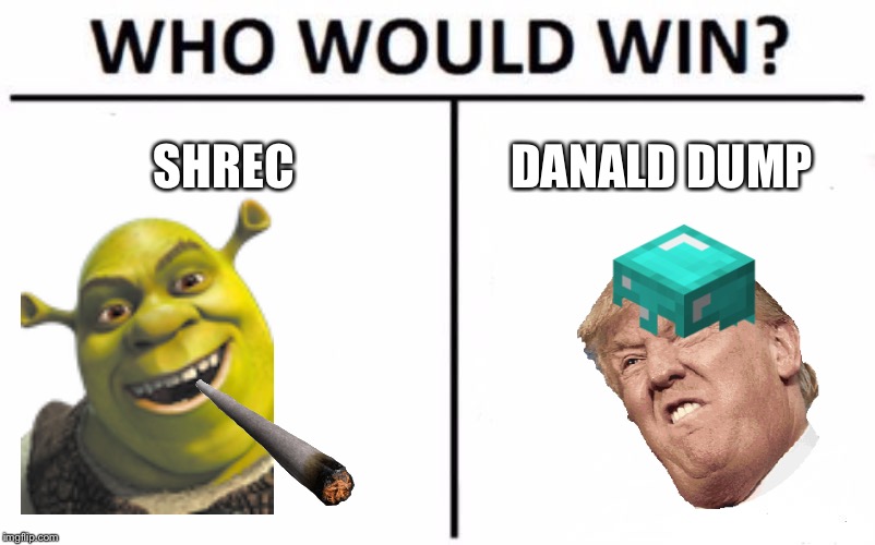 Who Would Win? Meme | SHREC; DANALD DUMP | image tagged in memes,who would win | made w/ Imgflip meme maker