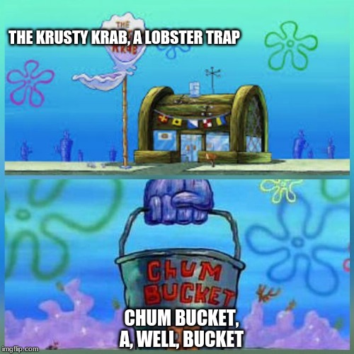 Krusty Krab Vs Chum Bucket Meme | THE KRUSTY KRAB, A LOBSTER TRAP; CHUM BUCKET, A, WELL, BUCKET | image tagged in memes,krusty krab vs chum bucket | made w/ Imgflip meme maker