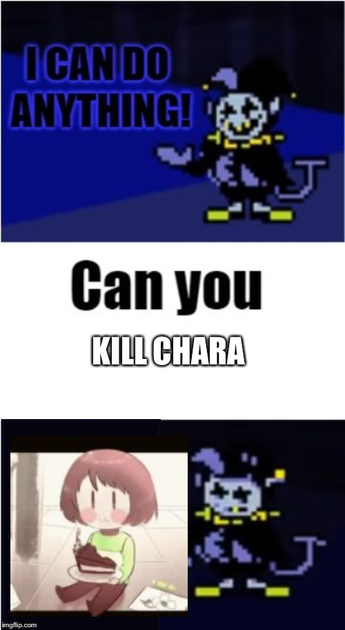 i can do anything jevil | KILL CHARA | image tagged in i can do anything jevil | made w/ Imgflip meme maker