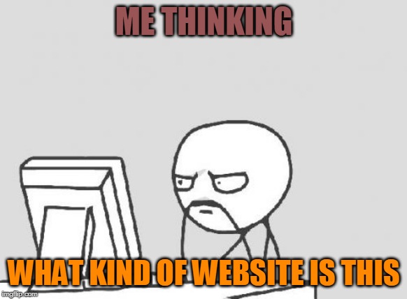 Computer Guy | ME THINKING; WHAT KIND OF WEBSITE IS THIS | image tagged in memes,computer guy | made w/ Imgflip meme maker