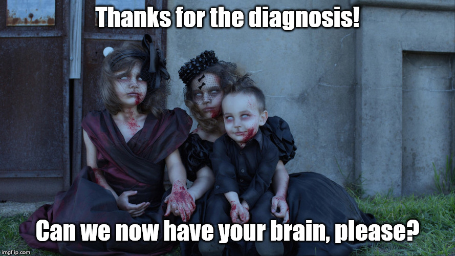 Undead kids | Thanks for the diagnosis! Can we now have your brain, please? | image tagged in undead kids | made w/ Imgflip meme maker