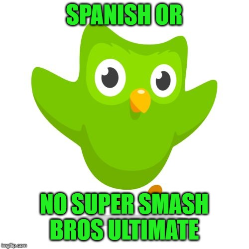 Doulingo Smash Ultimate | SPANISH OR; NO SUPER SMASH BROS ULTIMATE | image tagged in things duolingo teaches you | made w/ Imgflip meme maker