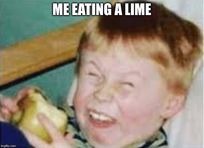 ME EATING A LIME | image tagged in memes | made w/ Imgflip meme maker