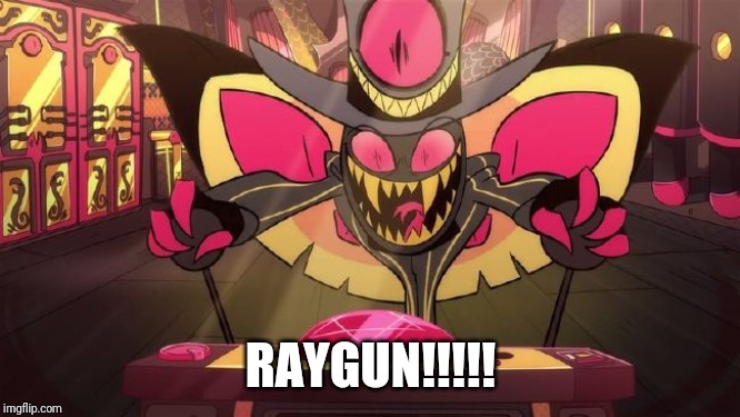 RAYGUN!!!!! | made w/ Imgflip meme maker