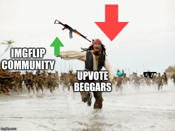 Jack Sparrow Being Chased | IMGFLIP COMMUNITY; UPVOTE BEGGARS | image tagged in memes,jack sparrow being chased | made w/ Imgflip meme maker