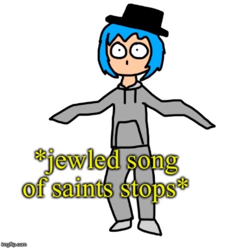 image tagged in jewled somg of saints stops | made w/ Imgflip meme maker