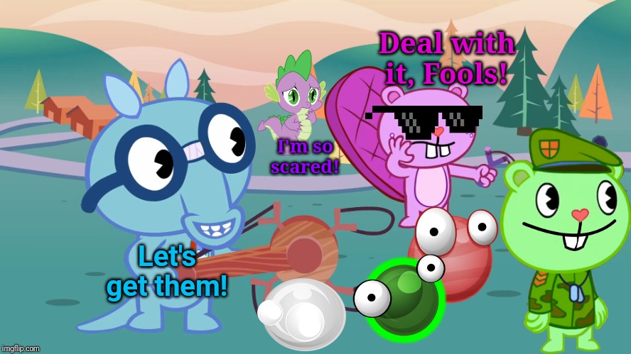 Deal with it (HTF Crossover) | Deal with it, Fools! I'm so scared! Let's get them! | image tagged in happy tree friends,animation,cartoon,crossover | made w/ Imgflip meme maker