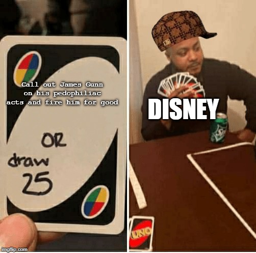 UNO Draw 25 Cards Meme | DISNEY; Call out James Gunn on his pedophiliac acts and fire him for good | image tagged in draw 25,memes,james gunn | made w/ Imgflip meme maker