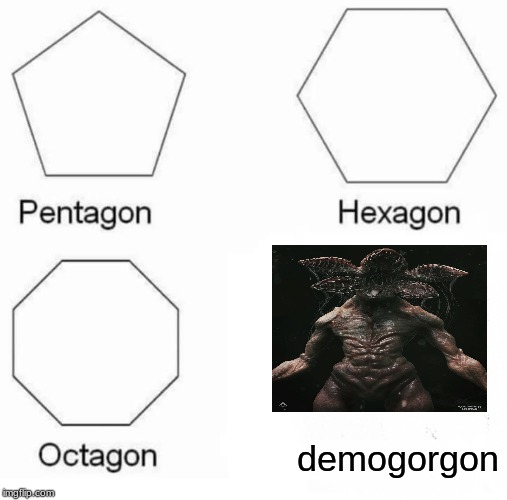Pentagon Hexagon Octagon | demogorgon | image tagged in memes,pentagon hexagon octagon | made w/ Imgflip meme maker