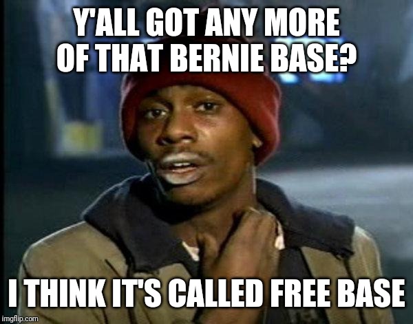 dave chappelle | Y'ALL GOT ANY MORE OF THAT BERNIE BASE? I THINK IT'S CALLED FREE BASE | image tagged in dave chappelle | made w/ Imgflip meme maker