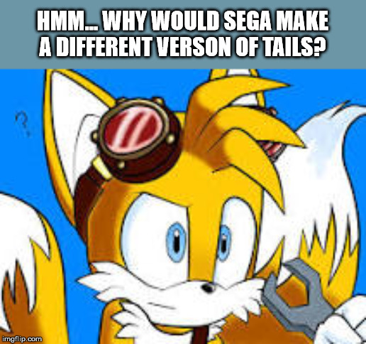 HMM... WHY WOULD SEGA MAKE A DIFFERENT VERSON OF TAILS? | made w/ Imgflip meme maker