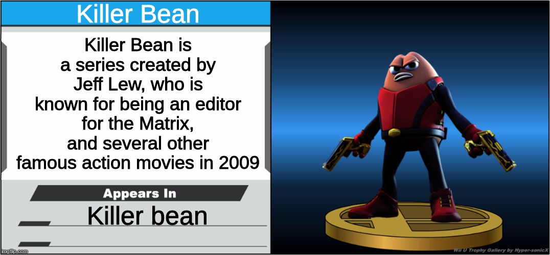Smash Bros Trophy | Killer Bean; Killer Bean is a series created by Jeff Lew, who is known for being an editor for the Matrix, and several other famous action movies in 2009; Killer bean | image tagged in smash bros trophy,killer bean | made w/ Imgflip meme maker