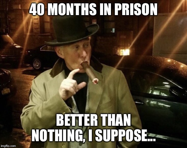 Roger Stone | 40 MONTHS IN PRISON; BETTER THAN NOTHING, I SUPPOSE... | image tagged in roger stone | made w/ Imgflip meme maker