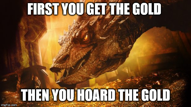 Anarcho-Dragonism | FIRST YOU GET THE GOLD; THEN YOU HOARD THE GOLD | image tagged in anarchy,dragon,memes,gold,hoarders,hoarding | made w/ Imgflip meme maker