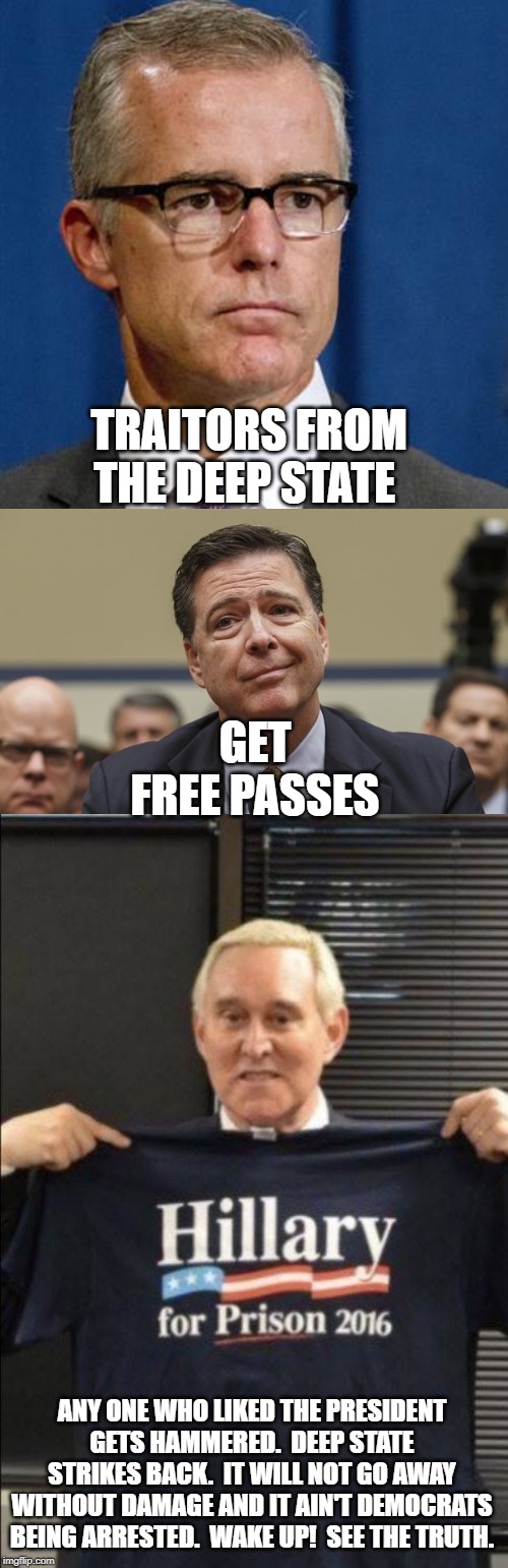 TRAITORS FROM THE DEEP STATE; GET FREE PASSES; ANY ONE WHO LIKED THE PRESIDENT GETS HAMMERED.  DEEP STATE STRIKES BACK.  IT WILL NOT GO AWAY WITHOUT DAMAGE AND IT AIN'T DEMOCRATS BEING ARRESTED.  WAKE UP!  SEE THE TRUTH. | image tagged in comey don't know,mccabe,stone cold irony | made w/ Imgflip meme maker